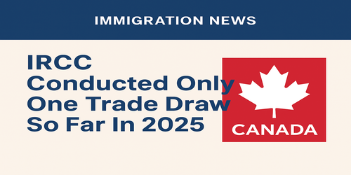 IRCC Conducted Only One Trade Occupations Draw So Far In 2025